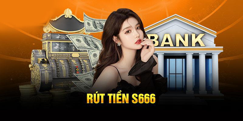 Rút tiền S666 cực kỳ đơn giản dễ dàng