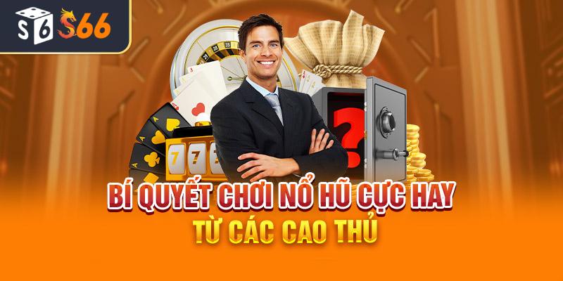 Bí quyết chơi Nổ hũ cực hay từ các cao thủ